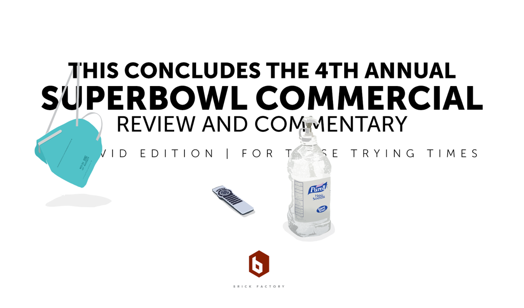 This Concludes the 4th Annual Superbowl Commercial Review and Commentary Covid Edition | For the Trying Times - The Brick Factory
