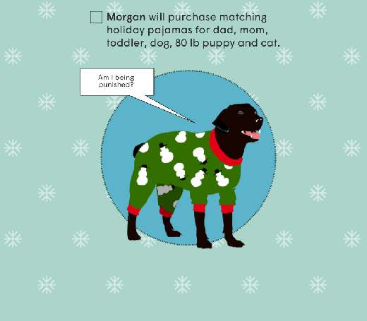 Morgan will purchase matching holiday pajamas for dad, mom, toddler, dog, 80lb puppy and cat.